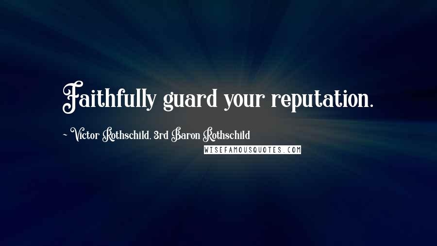 Victor Rothschild, 3rd Baron Rothschild Quotes: Faithfully guard your reputation.