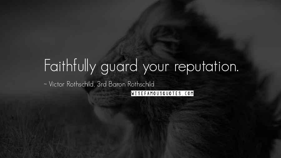 Victor Rothschild, 3rd Baron Rothschild Quotes: Faithfully guard your reputation.