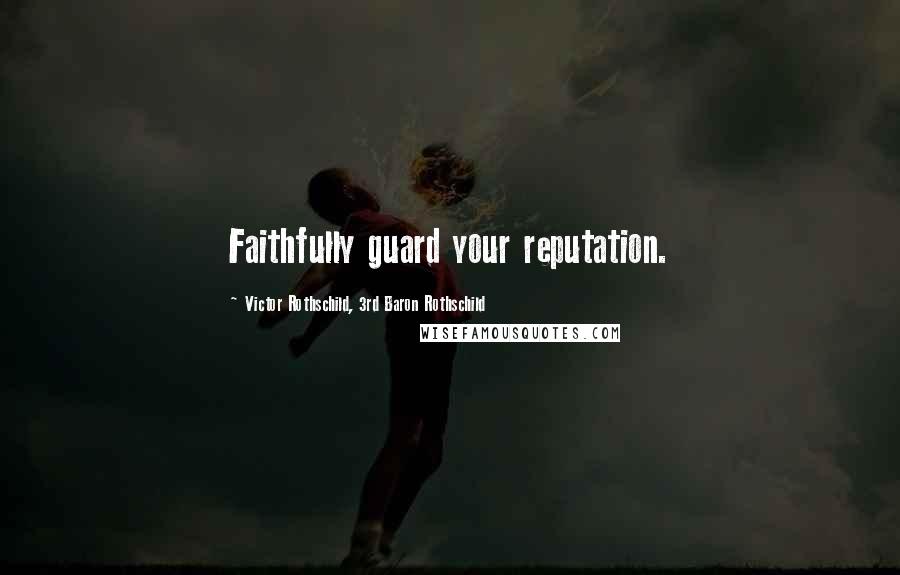 Victor Rothschild, 3rd Baron Rothschild Quotes: Faithfully guard your reputation.