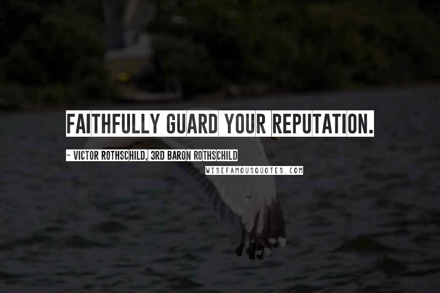 Victor Rothschild, 3rd Baron Rothschild Quotes: Faithfully guard your reputation.