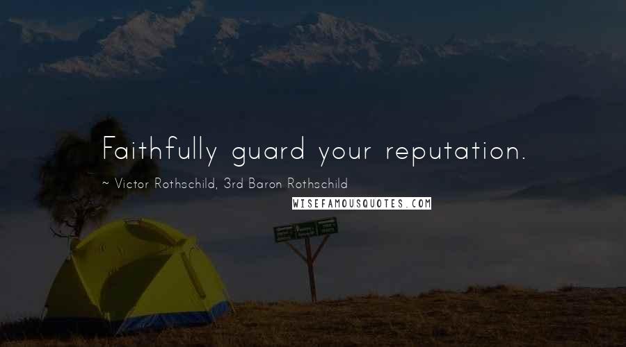Victor Rothschild, 3rd Baron Rothschild Quotes: Faithfully guard your reputation.