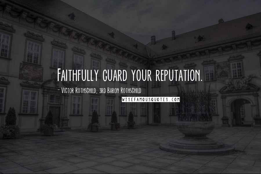 Victor Rothschild, 3rd Baron Rothschild Quotes: Faithfully guard your reputation.