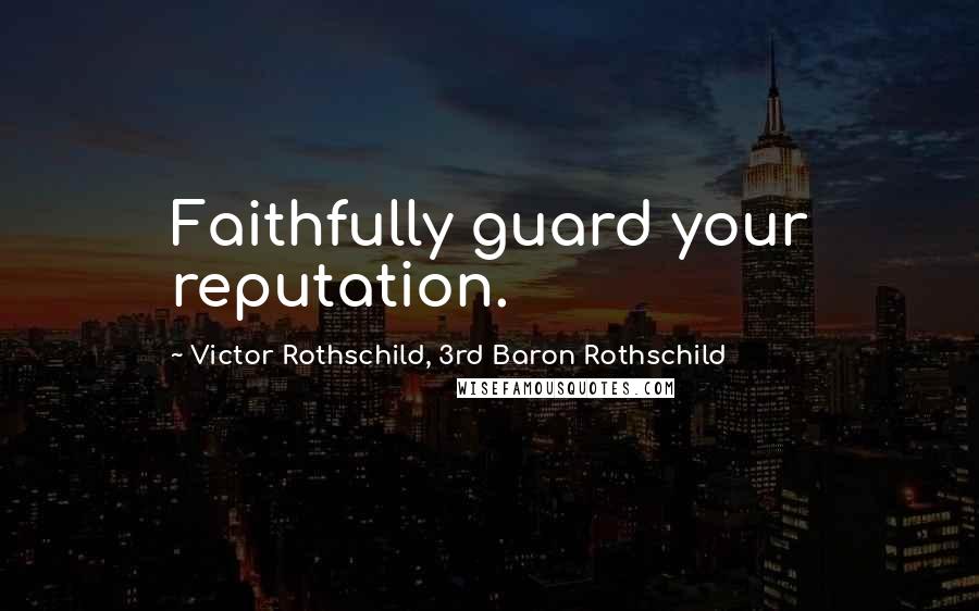 Victor Rothschild, 3rd Baron Rothschild Quotes: Faithfully guard your reputation.