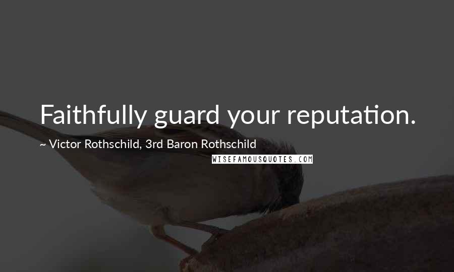 Victor Rothschild, 3rd Baron Rothschild Quotes: Faithfully guard your reputation.