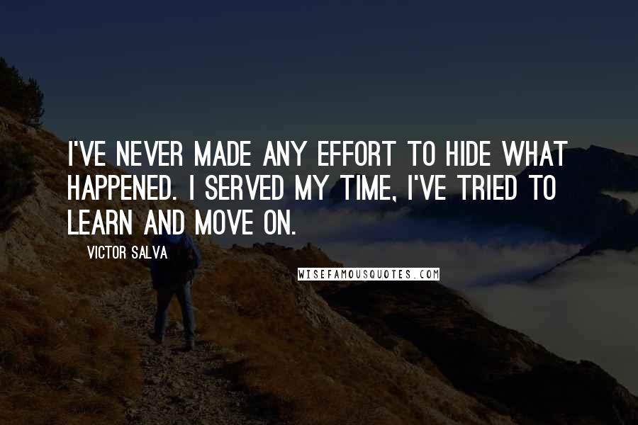 Victor Salva Quotes: I've never made any effort to hide what happened. I served my time, I've tried to learn and move on.