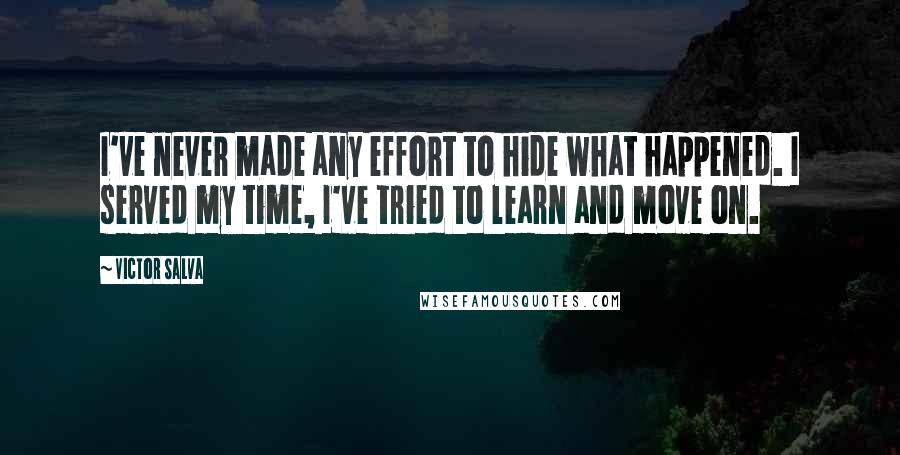 Victor Salva Quotes: I've never made any effort to hide what happened. I served my time, I've tried to learn and move on.