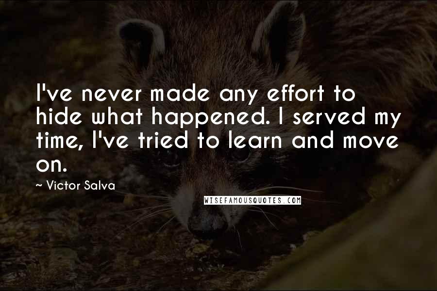 Victor Salva Quotes: I've never made any effort to hide what happened. I served my time, I've tried to learn and move on.