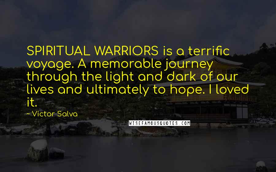 Victor Salva Quotes: SPIRITUAL WARRIORS is a terrific voyage. A memorable journey through the light and dark of our lives and ultimately to hope. I loved it.