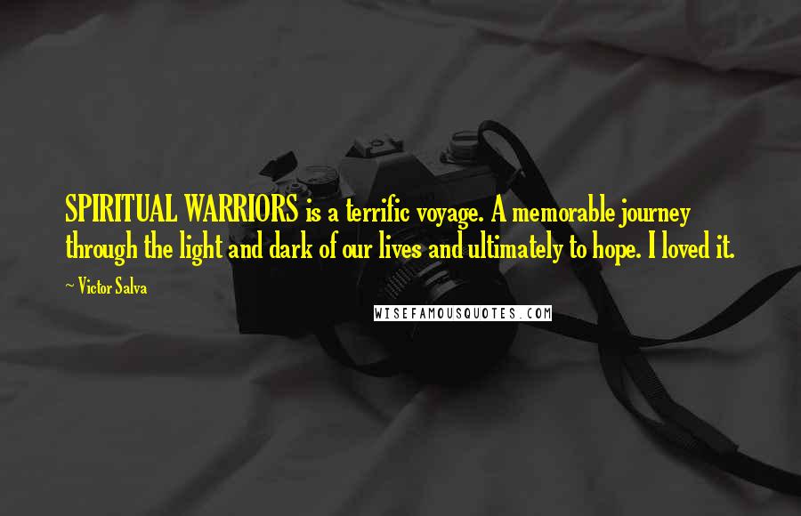 Victor Salva Quotes: SPIRITUAL WARRIORS is a terrific voyage. A memorable journey through the light and dark of our lives and ultimately to hope. I loved it.