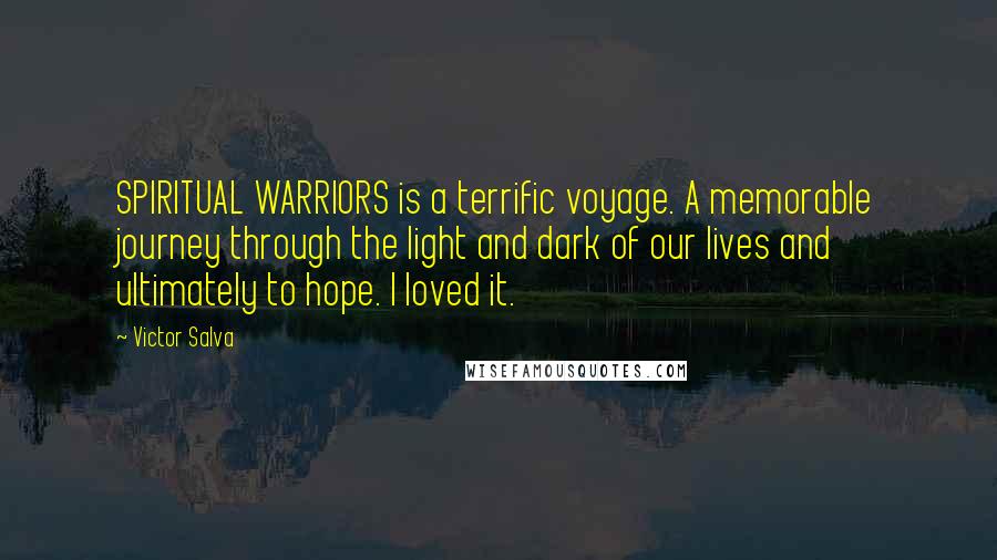 Victor Salva Quotes: SPIRITUAL WARRIORS is a terrific voyage. A memorable journey through the light and dark of our lives and ultimately to hope. I loved it.