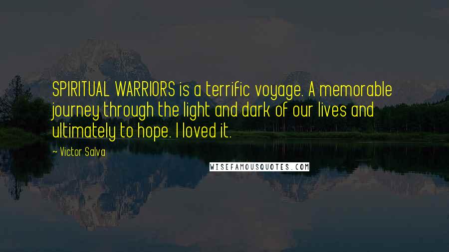 Victor Salva Quotes: SPIRITUAL WARRIORS is a terrific voyage. A memorable journey through the light and dark of our lives and ultimately to hope. I loved it.