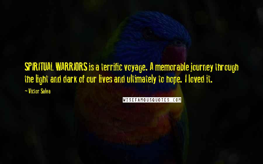 Victor Salva Quotes: SPIRITUAL WARRIORS is a terrific voyage. A memorable journey through the light and dark of our lives and ultimately to hope. I loved it.