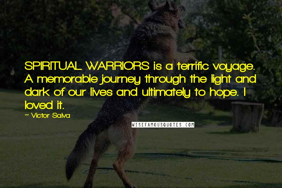 Victor Salva Quotes: SPIRITUAL WARRIORS is a terrific voyage. A memorable journey through the light and dark of our lives and ultimately to hope. I loved it.