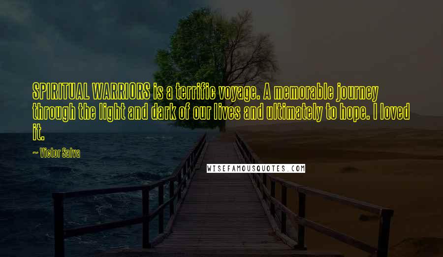 Victor Salva Quotes: SPIRITUAL WARRIORS is a terrific voyage. A memorable journey through the light and dark of our lives and ultimately to hope. I loved it.