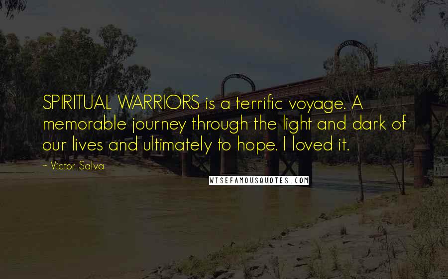 Victor Salva Quotes: SPIRITUAL WARRIORS is a terrific voyage. A memorable journey through the light and dark of our lives and ultimately to hope. I loved it.