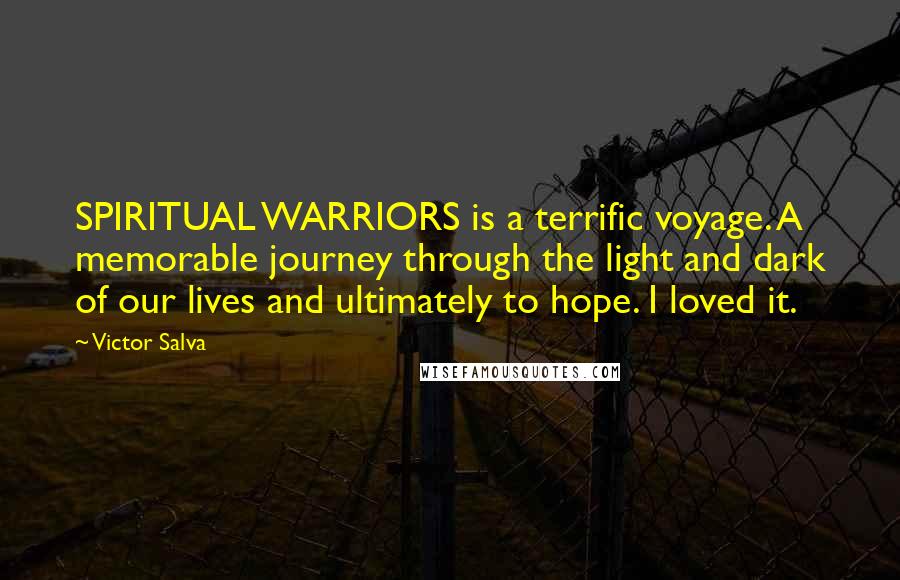 Victor Salva Quotes: SPIRITUAL WARRIORS is a terrific voyage. A memorable journey through the light and dark of our lives and ultimately to hope. I loved it.