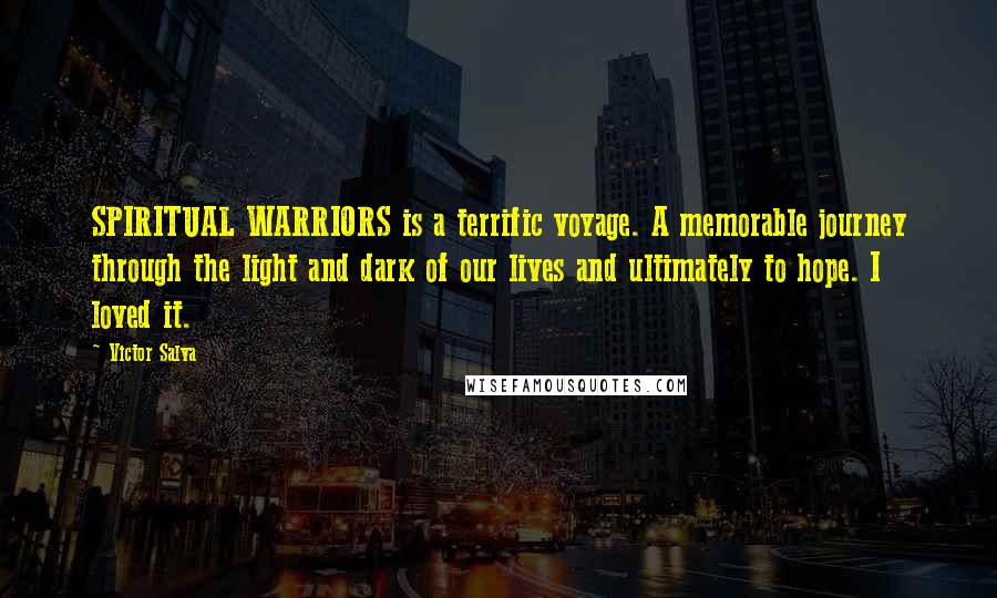 Victor Salva Quotes: SPIRITUAL WARRIORS is a terrific voyage. A memorable journey through the light and dark of our lives and ultimately to hope. I loved it.