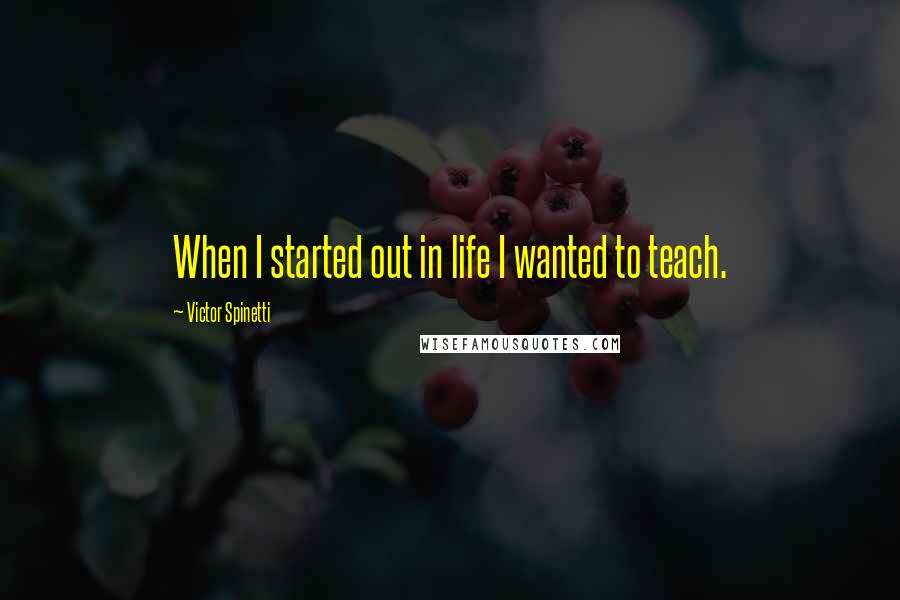 Victor Spinetti Quotes: When I started out in life I wanted to teach.