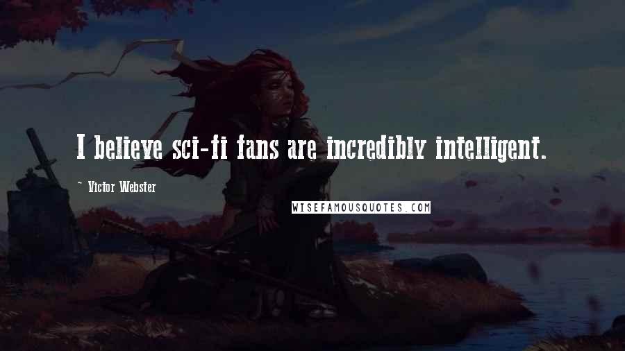 Victor Webster Quotes: I believe sci-fi fans are incredibly intelligent.