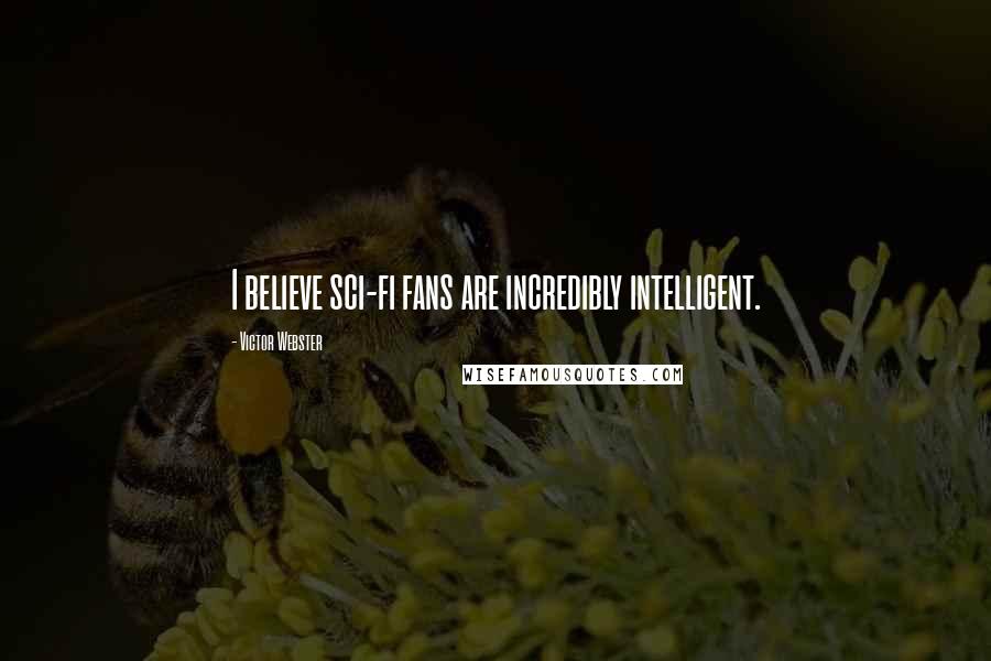 Victor Webster Quotes: I believe sci-fi fans are incredibly intelligent.