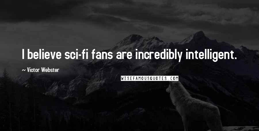 Victor Webster Quotes: I believe sci-fi fans are incredibly intelligent.