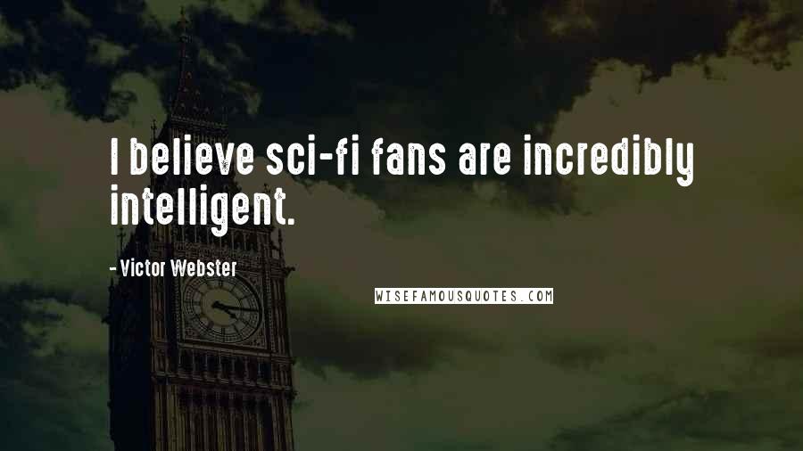 Victor Webster Quotes: I believe sci-fi fans are incredibly intelligent.