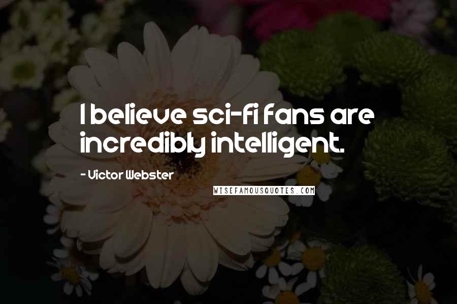 Victor Webster Quotes: I believe sci-fi fans are incredibly intelligent.