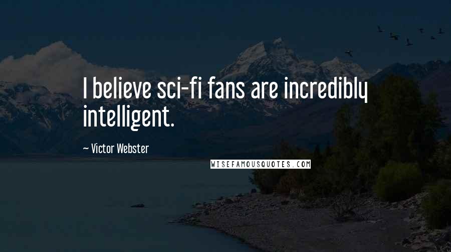 Victor Webster Quotes: I believe sci-fi fans are incredibly intelligent.