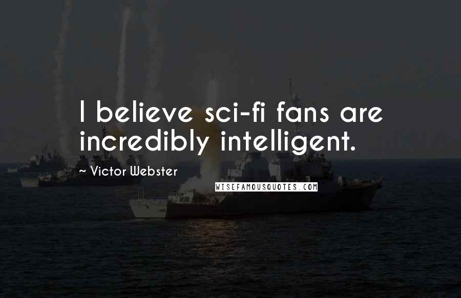 Victor Webster Quotes: I believe sci-fi fans are incredibly intelligent.