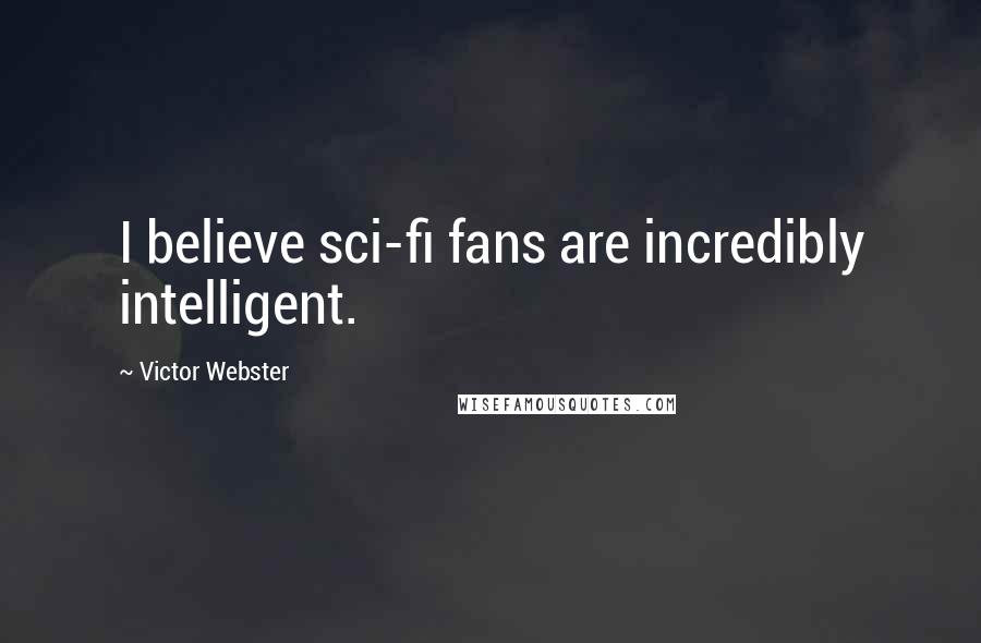 Victor Webster Quotes: I believe sci-fi fans are incredibly intelligent.
