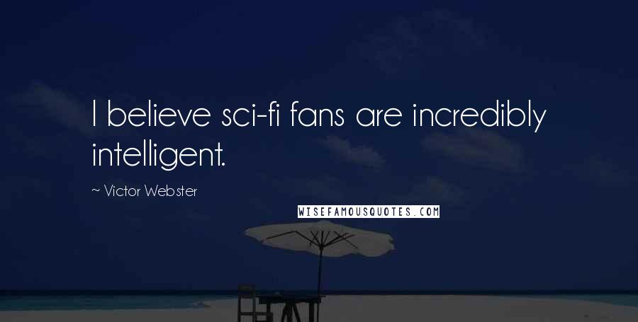 Victor Webster Quotes: I believe sci-fi fans are incredibly intelligent.