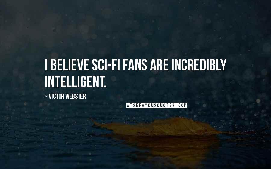 Victor Webster Quotes: I believe sci-fi fans are incredibly intelligent.