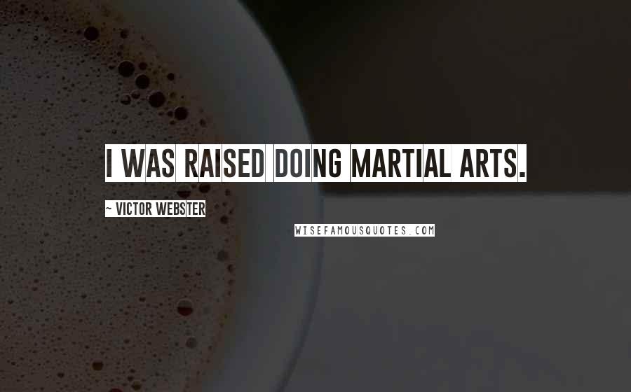 Victor Webster Quotes: I was raised doing martial arts.