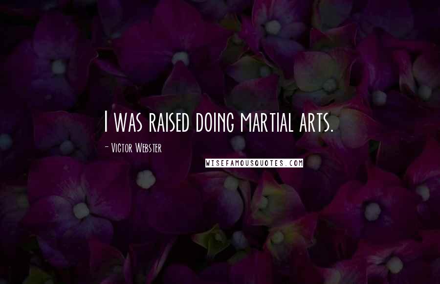 Victor Webster Quotes: I was raised doing martial arts.