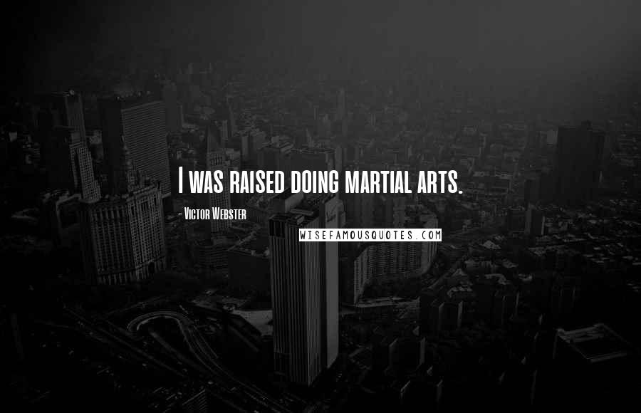 Victor Webster Quotes: I was raised doing martial arts.