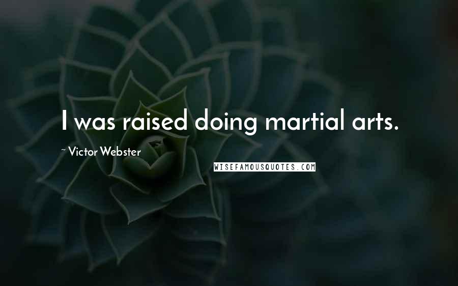 Victor Webster Quotes: I was raised doing martial arts.