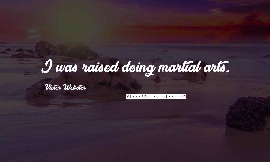 Victor Webster Quotes: I was raised doing martial arts.