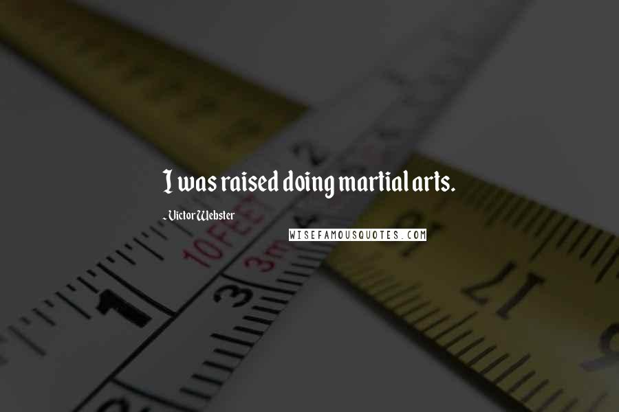 Victor Webster Quotes: I was raised doing martial arts.