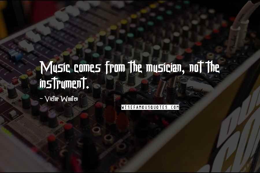 Victor Wooten Quotes: Music comes from the musician, not the instrument.