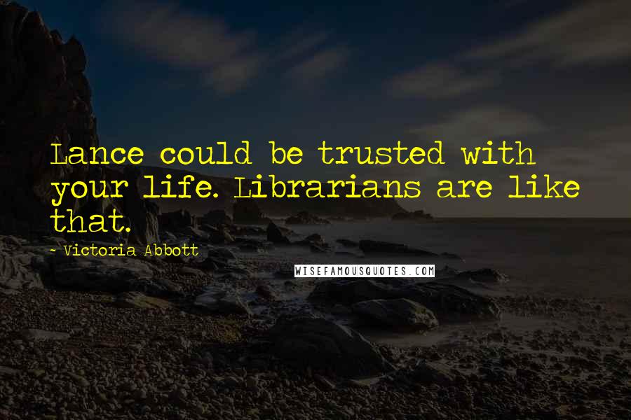 Victoria Abbott Quotes: Lance could be trusted with your life. Librarians are like that.