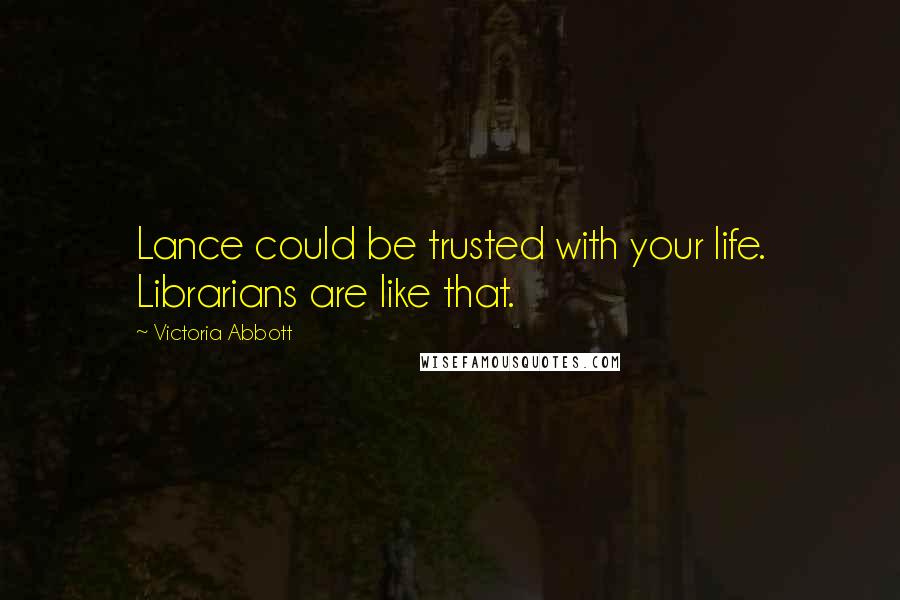 Victoria Abbott Quotes: Lance could be trusted with your life. Librarians are like that.