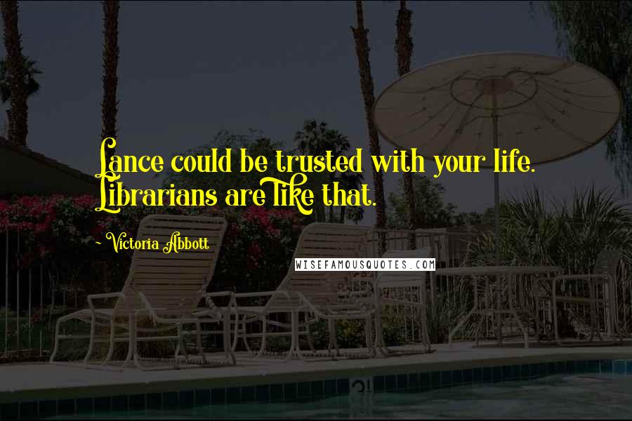 Victoria Abbott Quotes: Lance could be trusted with your life. Librarians are like that.