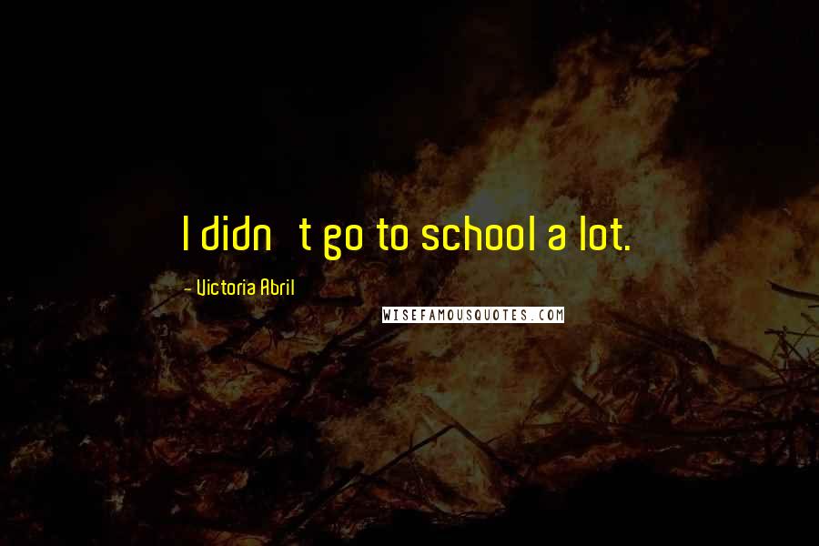 Victoria Abril Quotes: I didn't go to school a lot.