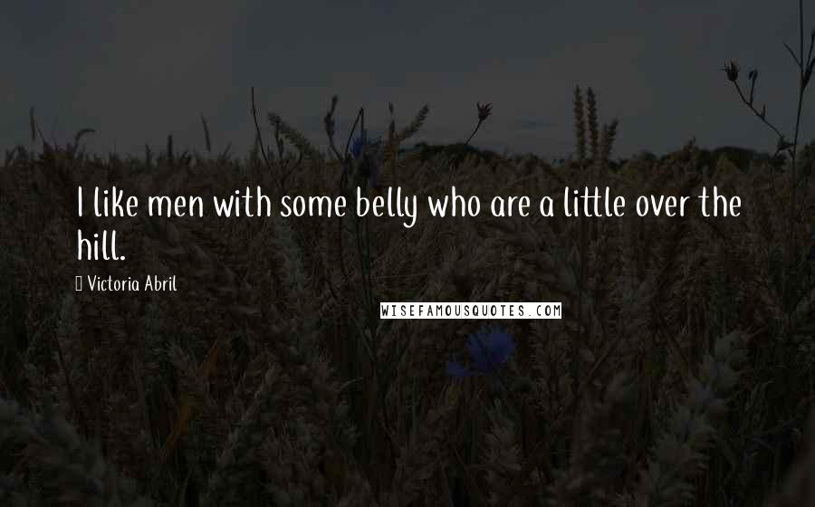 Victoria Abril Quotes: I like men with some belly who are a little over the hill.