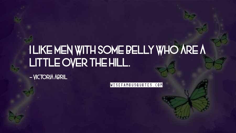 Victoria Abril Quotes: I like men with some belly who are a little over the hill.