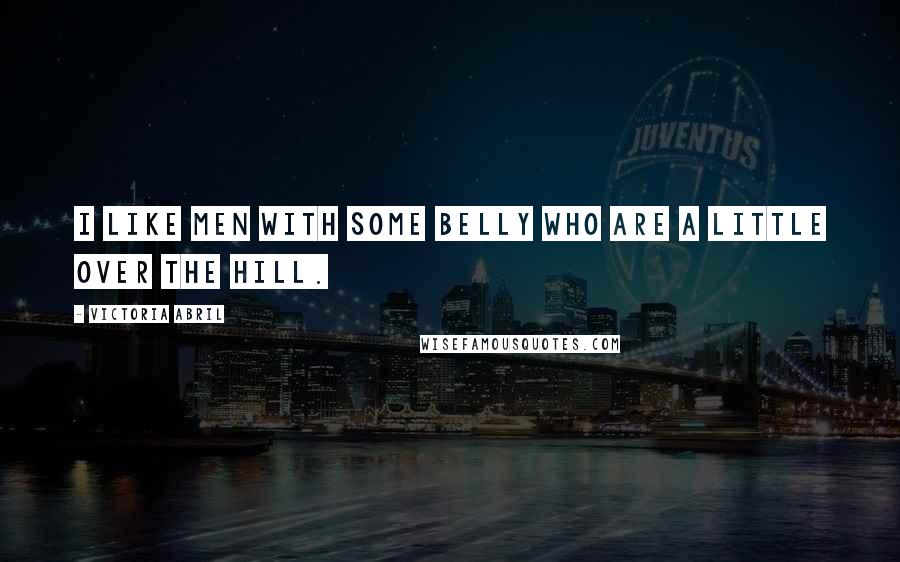 Victoria Abril Quotes: I like men with some belly who are a little over the hill.