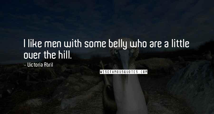 Victoria Abril Quotes: I like men with some belly who are a little over the hill.