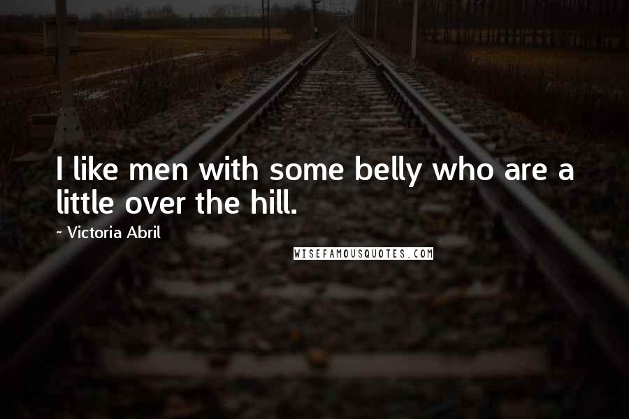 Victoria Abril Quotes: I like men with some belly who are a little over the hill.