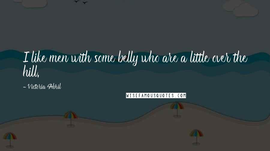 Victoria Abril Quotes: I like men with some belly who are a little over the hill.