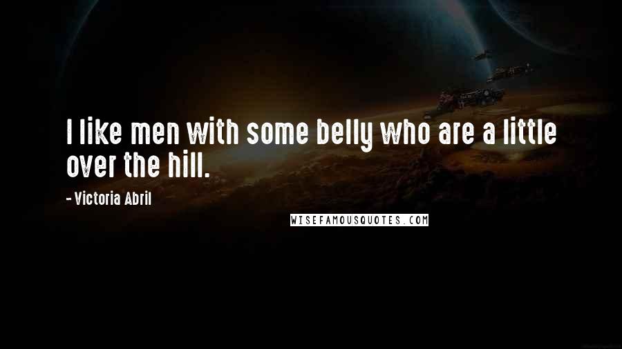 Victoria Abril Quotes: I like men with some belly who are a little over the hill.